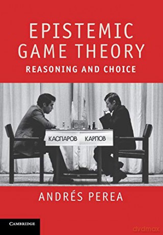 Epistemic Game Theory: Reasoning and Choice - Andrés Perea [KSIĄŻKA]