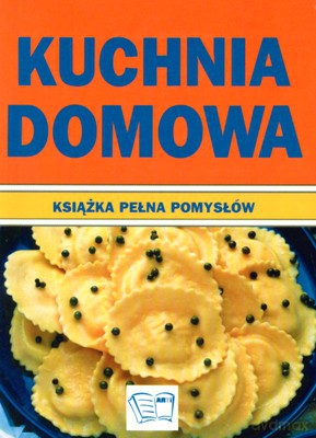 Kuchnia Domowa Książka Pełna Pomysłów [KSIĄŻKA]