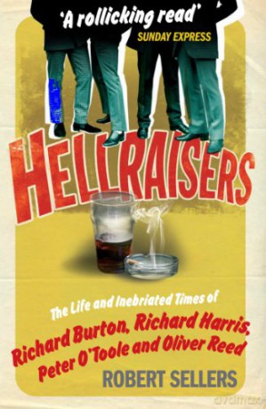 Hellraisers: The Life And Inebriated Times Of Burton, Harris, O'toole And Reed - Robert Sellers [KSIĄŻKA]