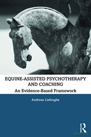 Equine-Assisted Psychotherapy and Coaching: An Evidence-Based Framework - Andreas Liefooghe [KSIĄŻKA]