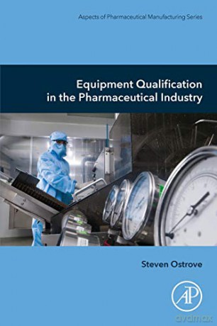 Equipment Qualification in the Pharmaceutical Industry Aspects of Pharmaceutical Manufacturing - Steven Ostrove [KSIĄŻKA]