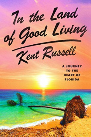 In The Land Of Good Living: A Journey To The Heart Of Florida - Kent Russell [KSIĄŻKA]
