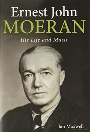 Ernest John Moeran: His Life and Music - Ian Maxwell [KSIĄŻKA]