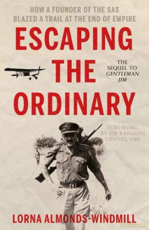 Escaping the Ordinary: How a Founder of the SAS Blazed a Trail at the End of Empire - Lorna Almonds-Windmill [KSIĄŻKA]