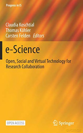 e-Science: Open, Social and Virtual Technology for Research Collaboration Progress in IS - Claudia Koschtial [KSIĄŻKA]