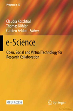 e-Science: Open, Social and Virtual Technology for Research Collaboration Progress in IS - Claudia Koschtial [KSIĄŻKA]