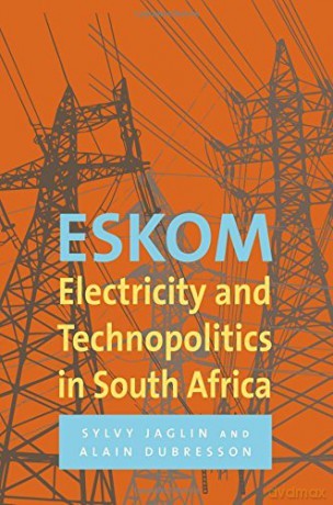 Eskom: Electricity and Technopolitics in South Africa - Alain Dubresson [KSIĄŻKA]
