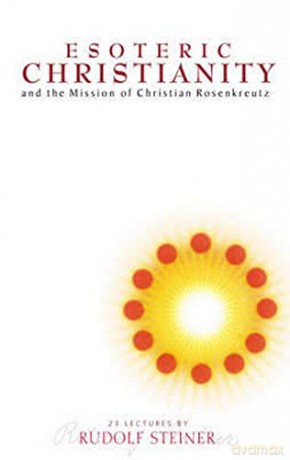 Esoteric Christianity and the Mission of Christian Rosenkreutz: And the Mission of Christian Rosenkreutz Cw 130 And the Mission of Christian Rasenkreutz - Rudolf Steiner [KSIĄŻKA]