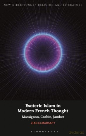Esoteric Islam in Modern French Thought: Massignon, Corbin, Jambet New Directions in Religion and Literature - Ziad Elmarsafy [KSIĄŻKA]