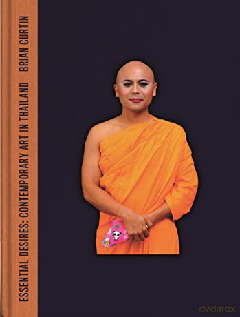 Essential Desires: Contemporary Art in Thailand - Brian Curtin [KSIĄŻKA]