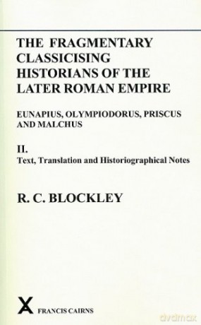 Fragmentary Classicising Historians Of The Later Roman Empire, Volume 2: Text, Translation And Historiographical Notes: 10 (Arca, Classical And Medieval Texts, Papers And Monographs) - R. C. Blockley [KSIĄŻKA]