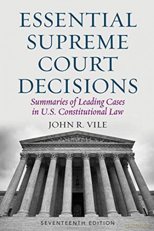 Essential Supreme Court Decisions: Summaries of Leading Cases in U.S. Constitutional Law: Summaries of Leading Cases in U.S. Constitutional Law, Seventeenth Edition - John R. Vile [KSIĄŻKA]