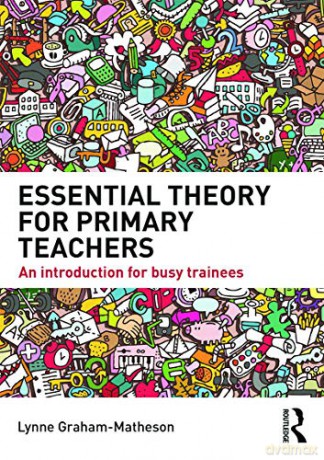 Essential Theory for Primary Teachers: An introduction for busy trainees - Lynne Graham-Matheson [KSIĄŻKA]