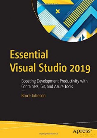 Essential Visual Studio 2019: Boosting Development Productivity with Containers, Git, and Azure Tools - Bruce Johnson [KSIĄŻKA]