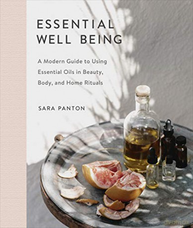 Essential Well Being: A Modern Guide to Using Essential Oils in Beauty, Body, and Home Rituals - Sara Panton [KSIĄŻKA]
