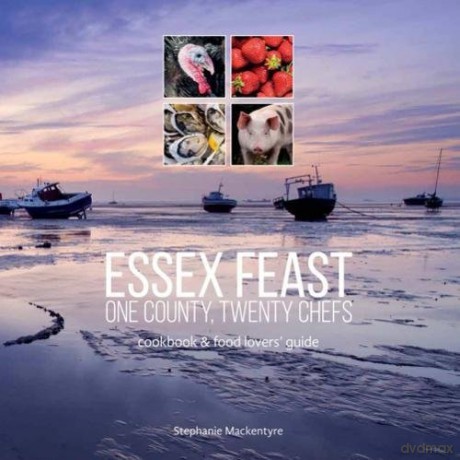 Essex Feast: One County, Twenty Chefs: Cookbook and Food Lovers' Guide - Stephanie Mackentyre [KSIĄŻKA]