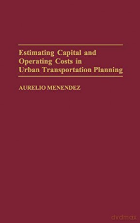 Estimating Capital and Operating Costs in Urban Transportation Planning - Aurelio Menendez [KSIĄŻKA]