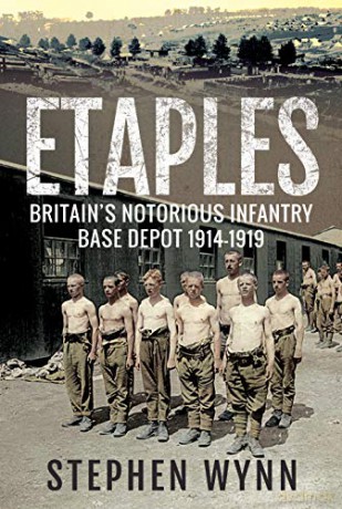 Etaples: Britain's Notorious Infantry Base Depot, 1914-1919 - Stephen Wynn [KSIĄŻKA]