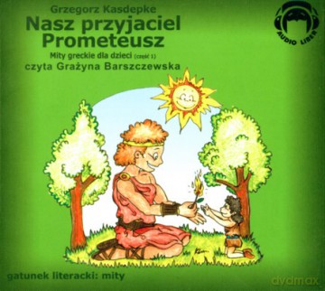 Nasz Przyjaciel Prometeusz Mity Greckie Cz.1 (twarda) - Grzegorz Kasdepke [AUDIOBOOK] [CD]