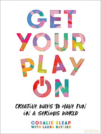 Get Your Play On: Creative Ways To Have Fun In A Serious World - Coralie Sleap [KSIĄŻKA]