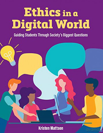 Ethics in a Digital World: Guiding Students Through Society's Biggest Questions [KSIĄŻKA]