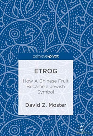 Etrog: How A Chinese Fruit Became a Jewish Symbol - David Z. Moster [KSIĄŻKA]