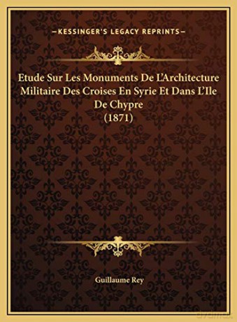 Etude Sur Les Monuments De L'Architecture Militaire Des Croises En Syrie Et Dans L'Ile De Chypre 1871 - Guillaume Rey [KSIĄŻKA]