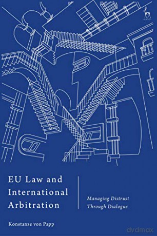 EU Law and International Arbitration: Managing Distrust Through Dialogue - Konstanze von Papp [KSIĄŻKA]