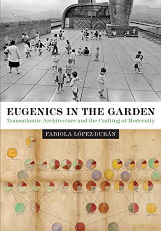 Eugenics in the Garden: Transatlantic Architecture and the Crafting of Modernity Lateral Exchanges: Architecture, Urban Development, and Transnational Practices - Fabiola López-Durán [KSIĄŻKA]
