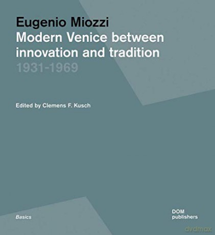 Eugenio Miozzi: Venice between innovation and tradition. 1931- 1969: Modern Venice between Innovation and Tradition 1931-1969 - Clemens F. Kusch [KSIĄŻKA]