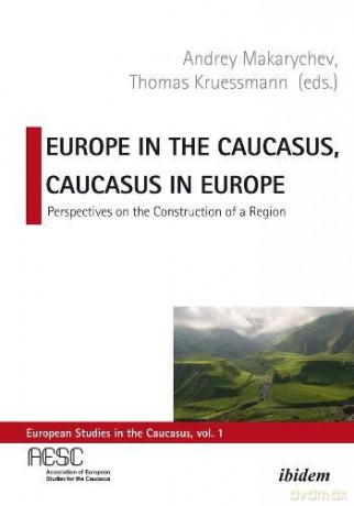 Europe in the Caucasus, Caucasus in Europe: Perspectives on the Construction of a Region European Studies in the Caucasus - Thomas Kruessmann [KSIĄŻKA]