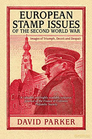 European Stamp Issues of the Second World War: Images of Triumph, Deceit and Despair - Dr David Parker [KSIĄŻKA]