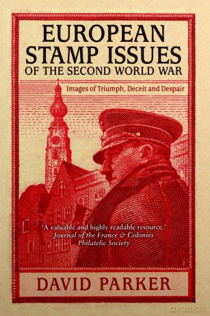 European Stamp Issues of the Second World War: Images of Triumph, Deceit and Despair - Dr David Parker [KSIĄŻKA]