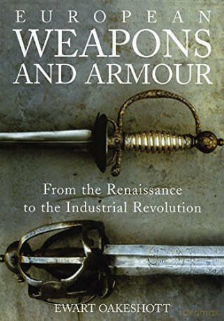 European Weapons and Armour: From the Renaissance to the Industrial Revolution - Ewart Oakeshott [KSIĄŻKA]