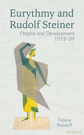 Eurythmy and Rudolf Steiner: Origins and Development 1912-39 - Tatiana Kisseleff [KSIĄŻKA]