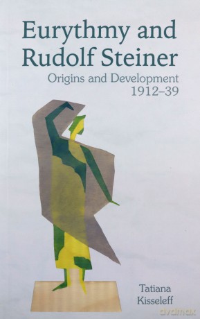 Eurythmy and Rudolf Steiner: Origins and Development 1912-39 - Tatiana Kisseleff [KSIĄŻKA]
