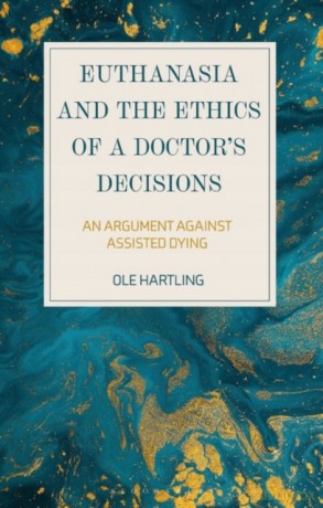 Euthanasia and the Ethics of a Doctors Decisions: An Argument Against Assisted Dying - Ole Hartling [KSIĄŻKA]