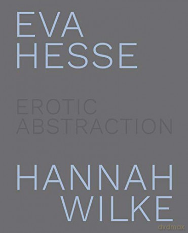 Eva Hesse and Hannah Wilke: Erotic Abstraction - Eleanor Nairne [KSIĄŻKA]