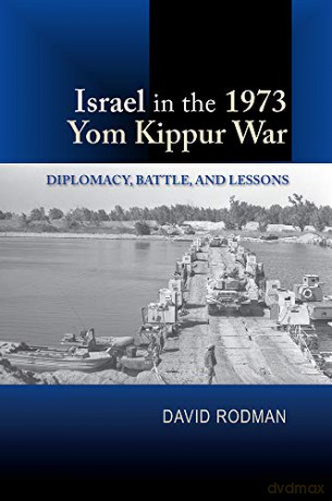 Israel In The 1973 Yom Kippur War: Diplomacy, Battle, And Lessons - David Rodman [KSIĄŻKA]