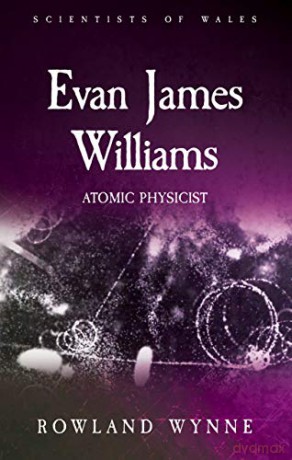Evan James Williams: Atomic Physicist Scientists of Wales - Rowland Wynne [KSIĄŻKA]
