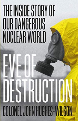 Eve of Destruction: The inside story of our dangerous nuclear world - John Hughes-Wilson [KSIĄŻKA]