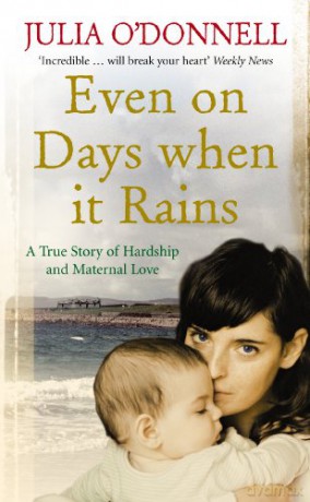 Even on Days when it Rains: A True Story of Hardship and Maternal Love - Julia O'Donnell [KSIĄŻKA]