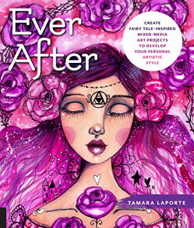 Ever After: Create Fairy Tale-Inspired Mixed-Media Art Projects to Develop Your Personal Artistic Style - Tamara Laporte [KSIĄŻKA]