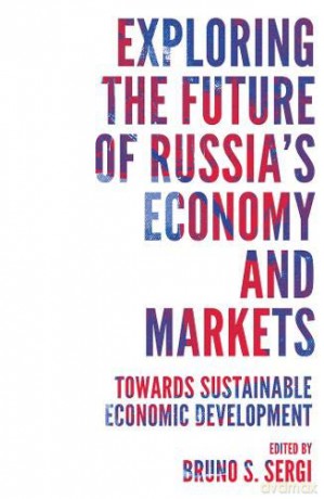 Exploring The Future Of Russia's Economy And Markets: Towards Sustainable Economic Development (Russian Economics) - Bruno S. Sergi [KSIĄŻKA]