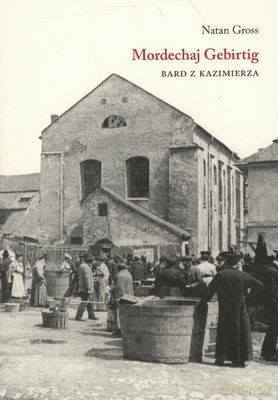 Mordechaj Gebirtig Bard Z Kazimierza - Natan Gross [KSIĄŻKA]