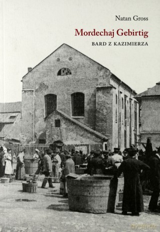 Mordechaj Gebirtig Bard Z Kazimierza - Natan Gross [KSIĄŻKA]