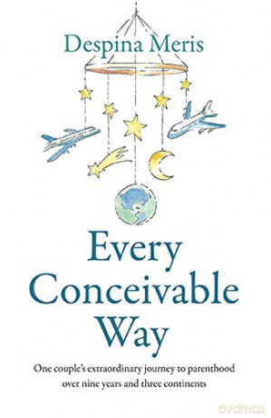 Every Conceivable Way: One couple's extraordinary journey to parenthood over nine years and three continents - Despina Merambeliotis [KSIĄŻKA]