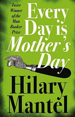 Every Day Is Mother's Day - Hilary Mantel [KSIĄŻKA]