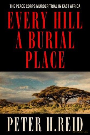 Every Hill a Burial Place: The Peace Corps Murder Trial in East Africa - Peter H. Reid [KSIĄŻKA]