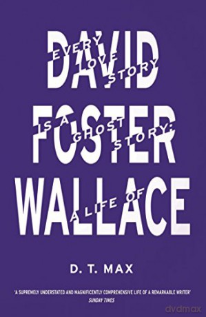 Every Love Story is a Ghost Story: A Life of David Foster Wallace - D. T. Max [KSIĄŻKA]